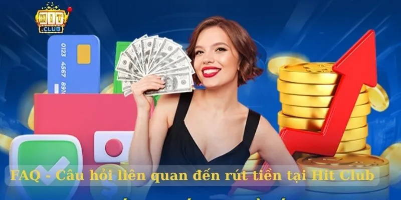 FAQ - Câu hỏi liên quan đến rút tiền tại Hit Club