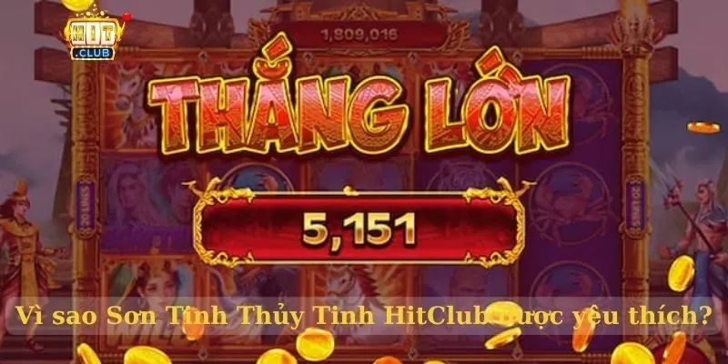 Vì sao Sơn Tinh Thủy Tinh HitClub được yêu thích?
