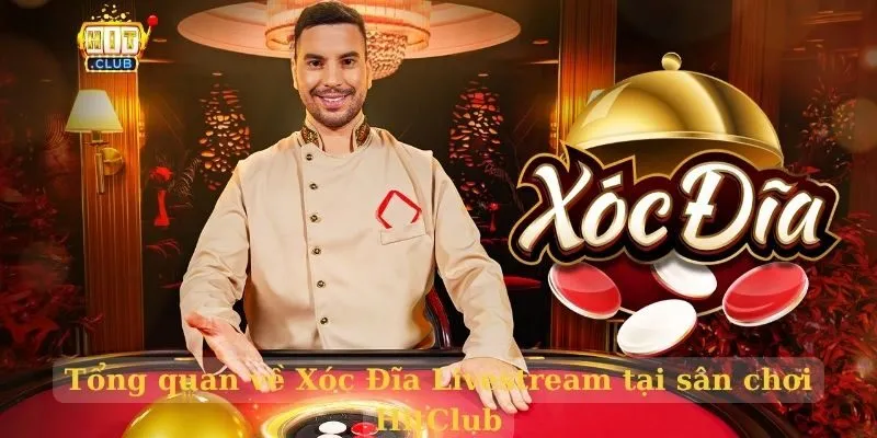 Tổng quan về Xóc Đĩa Livestream tại sân chơi HitClub